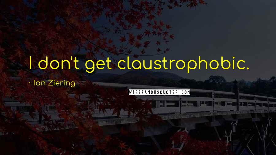 Ian Ziering Quotes: I don't get claustrophobic.