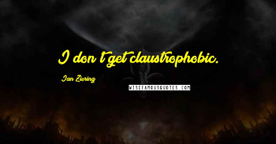 Ian Ziering Quotes: I don't get claustrophobic.