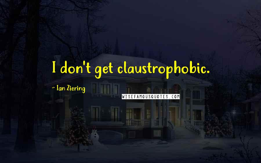 Ian Ziering Quotes: I don't get claustrophobic.