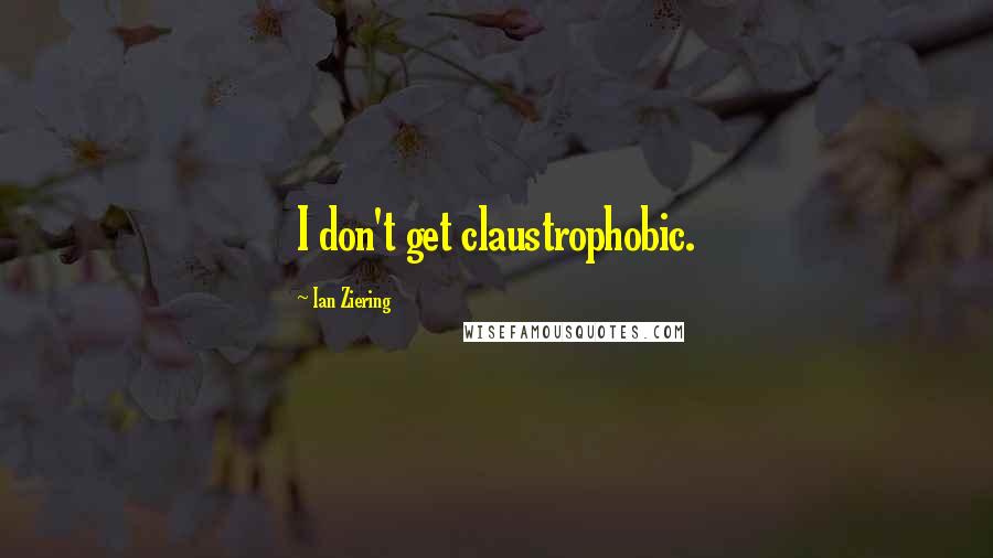 Ian Ziering Quotes: I don't get claustrophobic.