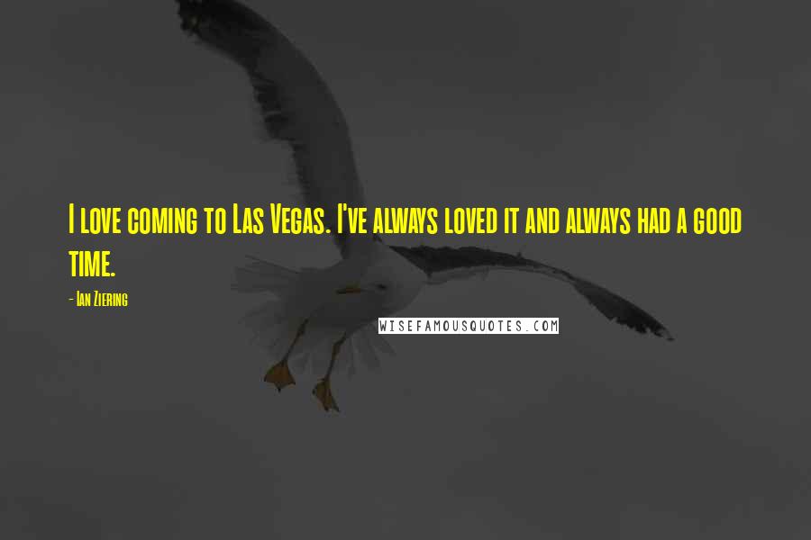 Ian Ziering Quotes: I love coming to Las Vegas. I've always loved it and always had a good time.