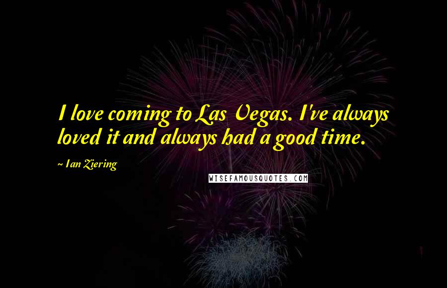 Ian Ziering Quotes: I love coming to Las Vegas. I've always loved it and always had a good time.