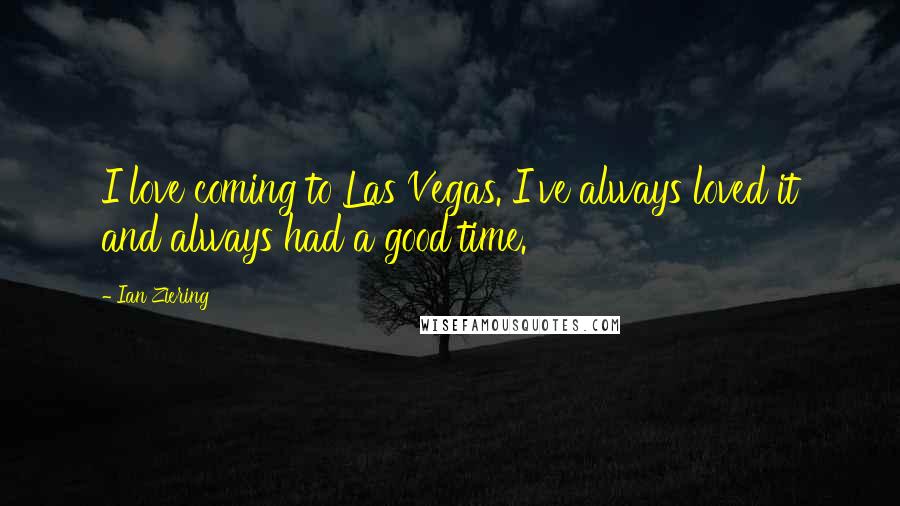 Ian Ziering Quotes: I love coming to Las Vegas. I've always loved it and always had a good time.