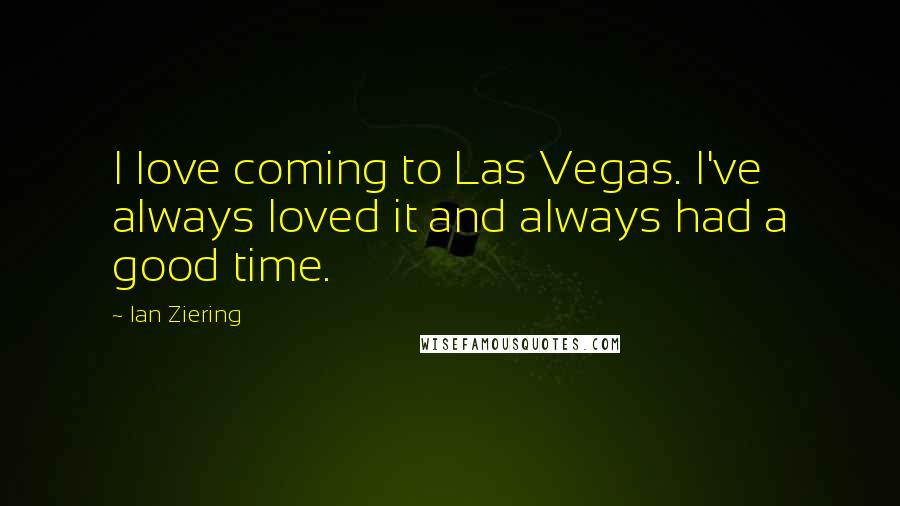 Ian Ziering Quotes: I love coming to Las Vegas. I've always loved it and always had a good time.