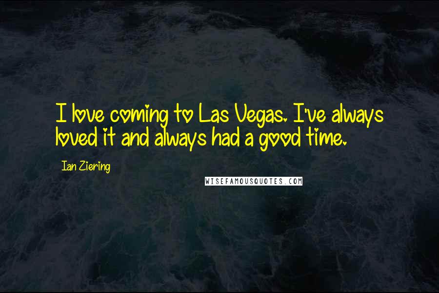 Ian Ziering Quotes: I love coming to Las Vegas. I've always loved it and always had a good time.