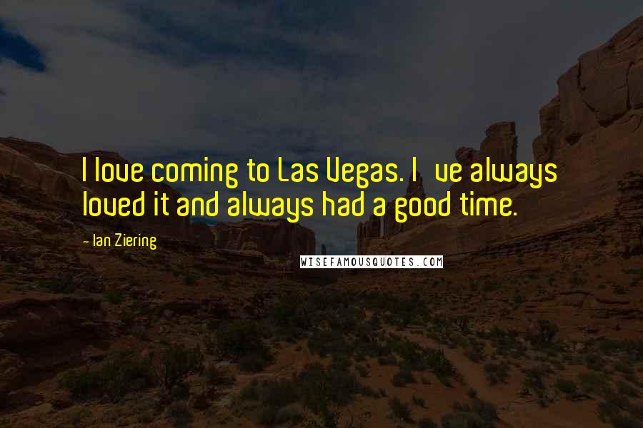 Ian Ziering Quotes: I love coming to Las Vegas. I've always loved it and always had a good time.