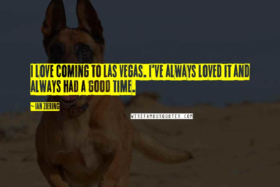 Ian Ziering Quotes: I love coming to Las Vegas. I've always loved it and always had a good time.