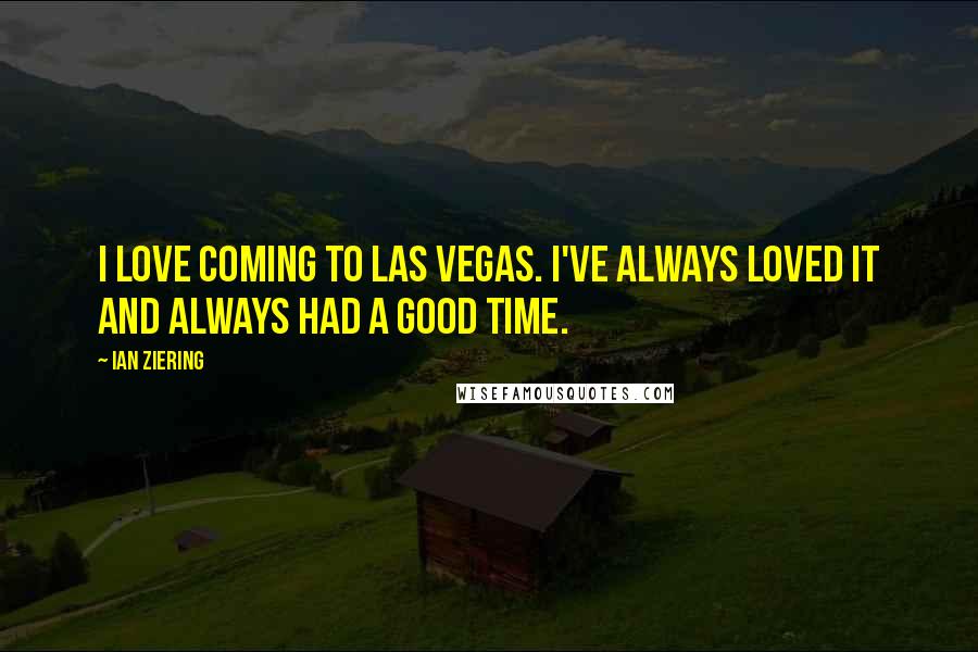 Ian Ziering Quotes: I love coming to Las Vegas. I've always loved it and always had a good time.