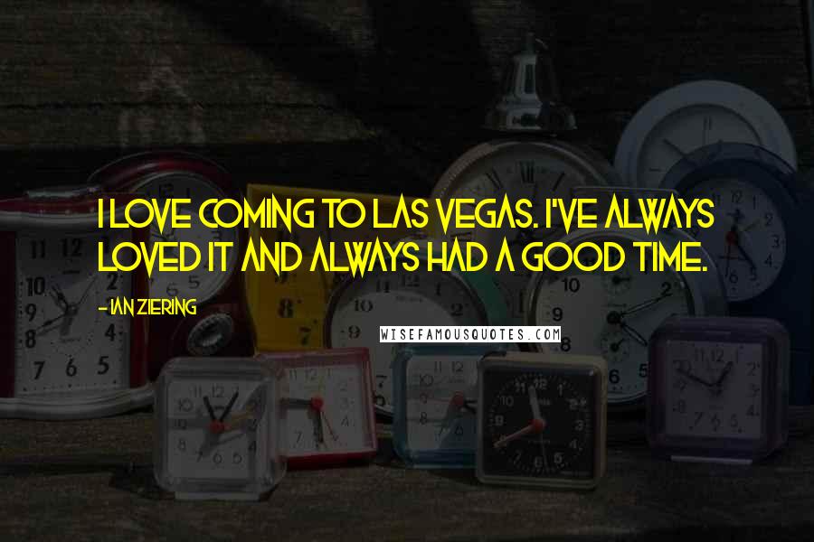 Ian Ziering Quotes: I love coming to Las Vegas. I've always loved it and always had a good time.