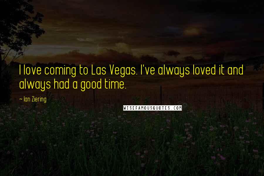 Ian Ziering Quotes: I love coming to Las Vegas. I've always loved it and always had a good time.