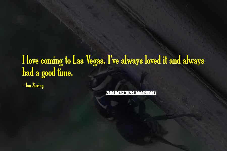 Ian Ziering Quotes: I love coming to Las Vegas. I've always loved it and always had a good time.