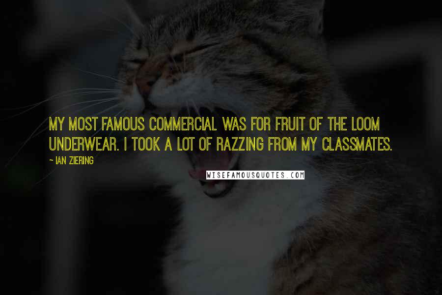 Ian Ziering Quotes: My most famous commercial was for Fruit Of the Loom underwear. I took a lot of razzing from my classmates.
