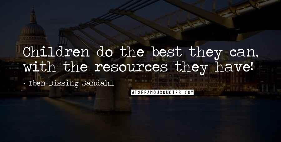 Iben Dissing Sandahl Quotes: Children do the best they can, with the resources they have!