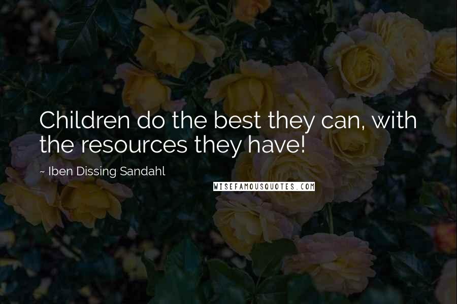 Iben Dissing Sandahl Quotes: Children do the best they can, with the resources they have!