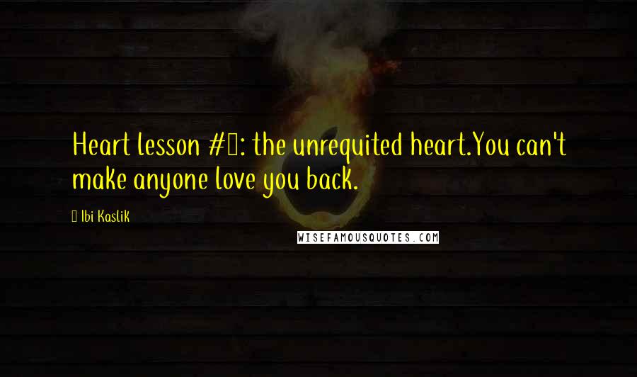 Ibi Kaslik Quotes: Heart lesson #4: the unrequited heart.You can't make anyone love you back.