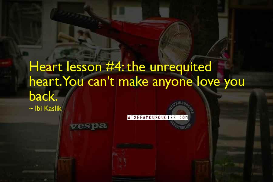 Ibi Kaslik Quotes: Heart lesson #4: the unrequited heart.You can't make anyone love you back.