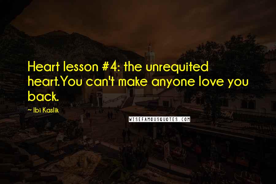 Ibi Kaslik Quotes: Heart lesson #4: the unrequited heart.You can't make anyone love you back.