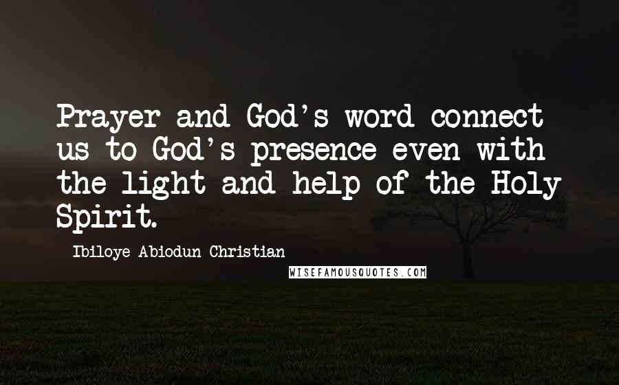 Ibiloye Abiodun Christian Quotes: Prayer and God's word connect us to God's presence even with the light and help of the Holy Spirit.