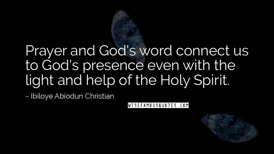 Ibiloye Abiodun Christian Quotes: Prayer and God's word connect us to God's presence even with the light and help of the Holy Spirit.