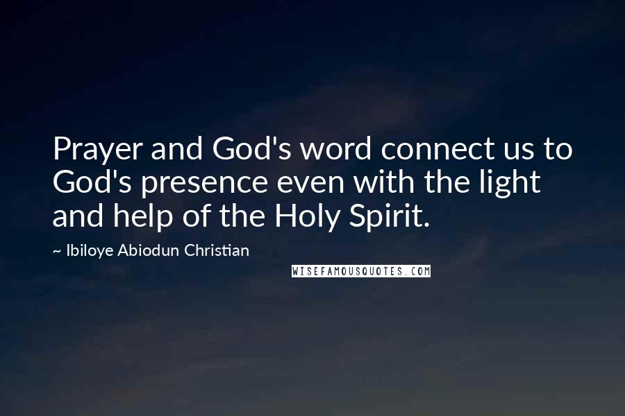 Ibiloye Abiodun Christian Quotes: Prayer and God's word connect us to God's presence even with the light and help of the Holy Spirit.