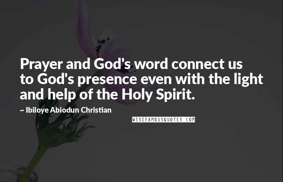 Ibiloye Abiodun Christian Quotes: Prayer and God's word connect us to God's presence even with the light and help of the Holy Spirit.