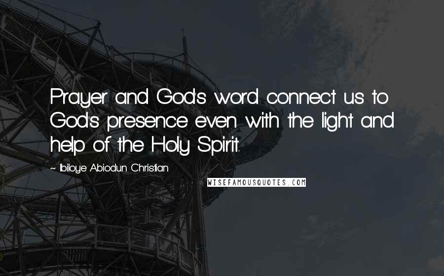 Ibiloye Abiodun Christian Quotes: Prayer and God's word connect us to God's presence even with the light and help of the Holy Spirit.