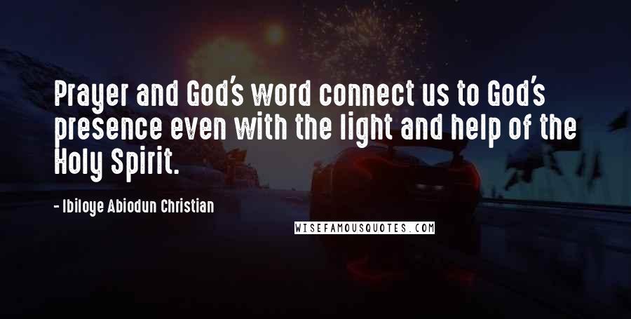 Ibiloye Abiodun Christian Quotes: Prayer and God's word connect us to God's presence even with the light and help of the Holy Spirit.