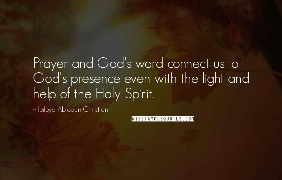 Ibiloye Abiodun Christian Quotes: Prayer and God's word connect us to God's presence even with the light and help of the Holy Spirit.