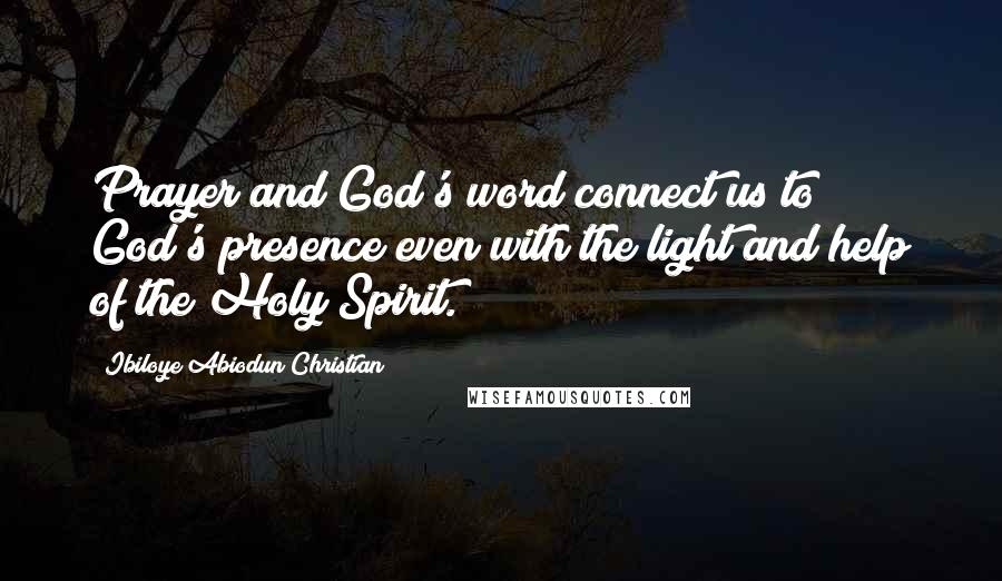 Ibiloye Abiodun Christian Quotes: Prayer and God's word connect us to God's presence even with the light and help of the Holy Spirit.