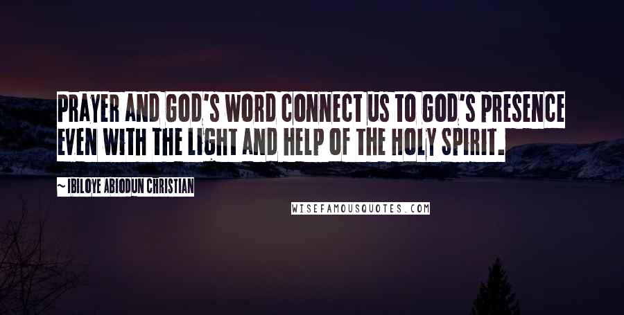 Ibiloye Abiodun Christian Quotes: Prayer and God's word connect us to God's presence even with the light and help of the Holy Spirit.