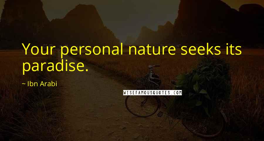 Ibn Arabi Quotes: Your personal nature seeks its paradise.