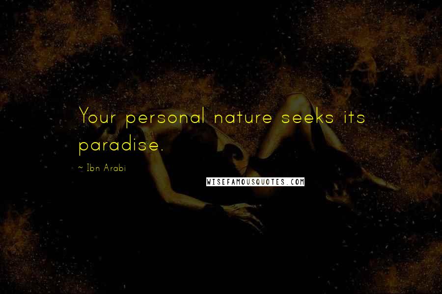 Ibn Arabi Quotes: Your personal nature seeks its paradise.