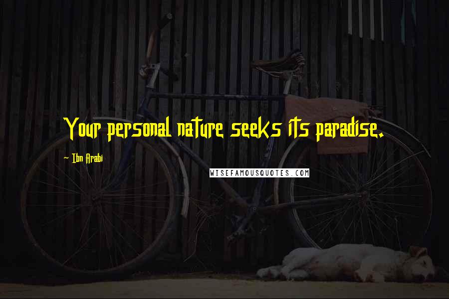 Ibn Arabi Quotes: Your personal nature seeks its paradise.