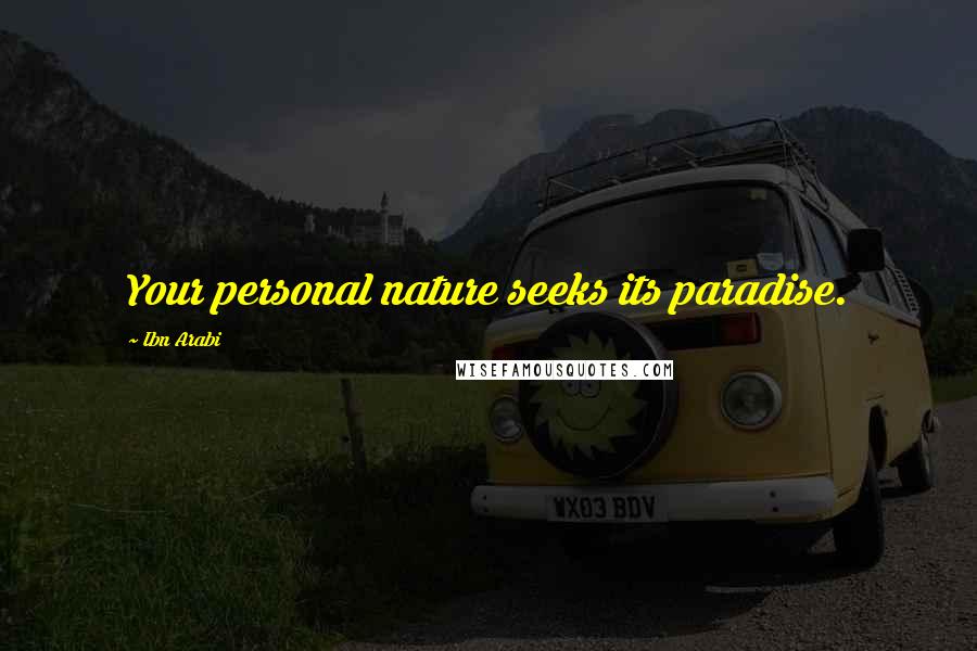 Ibn Arabi Quotes: Your personal nature seeks its paradise.