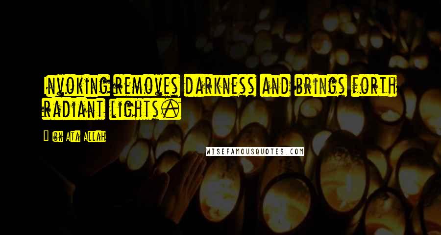 Ibn Ata Allah Quotes: Invoking removes darkness and brings forth radiant lights.