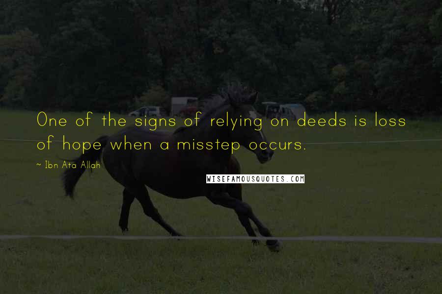 Ibn Ata Allah Quotes: One of the signs of relying on deeds is loss of hope when a misstep occurs.