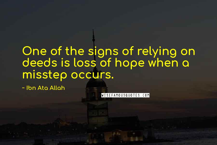 Ibn Ata Allah Quotes: One of the signs of relying on deeds is loss of hope when a misstep occurs.