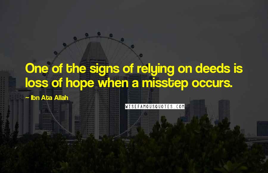 Ibn Ata Allah Quotes: One of the signs of relying on deeds is loss of hope when a misstep occurs.