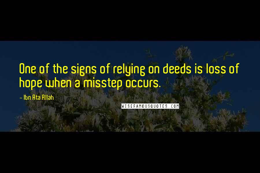 Ibn Ata Allah Quotes: One of the signs of relying on deeds is loss of hope when a misstep occurs.