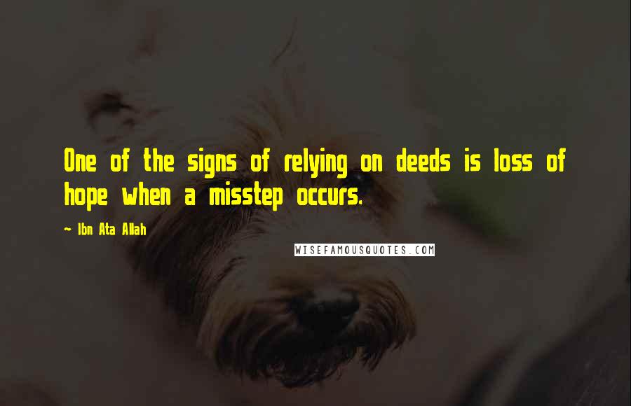 Ibn Ata Allah Quotes: One of the signs of relying on deeds is loss of hope when a misstep occurs.