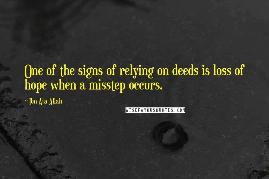 Ibn Ata Allah Quotes: One of the signs of relying on deeds is loss of hope when a misstep occurs.