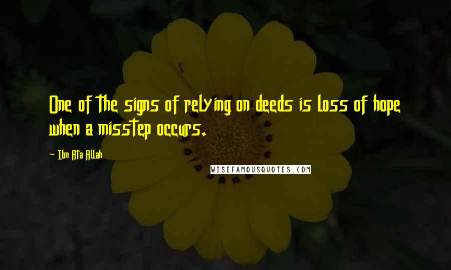 Ibn Ata Allah Quotes: One of the signs of relying on deeds is loss of hope when a misstep occurs.