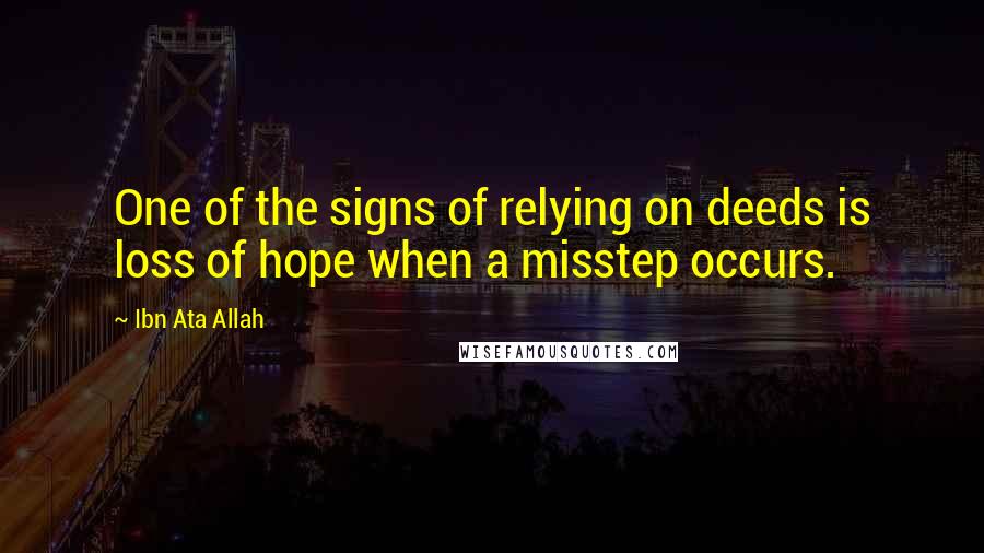 Ibn Ata Allah Quotes: One of the signs of relying on deeds is loss of hope when a misstep occurs.