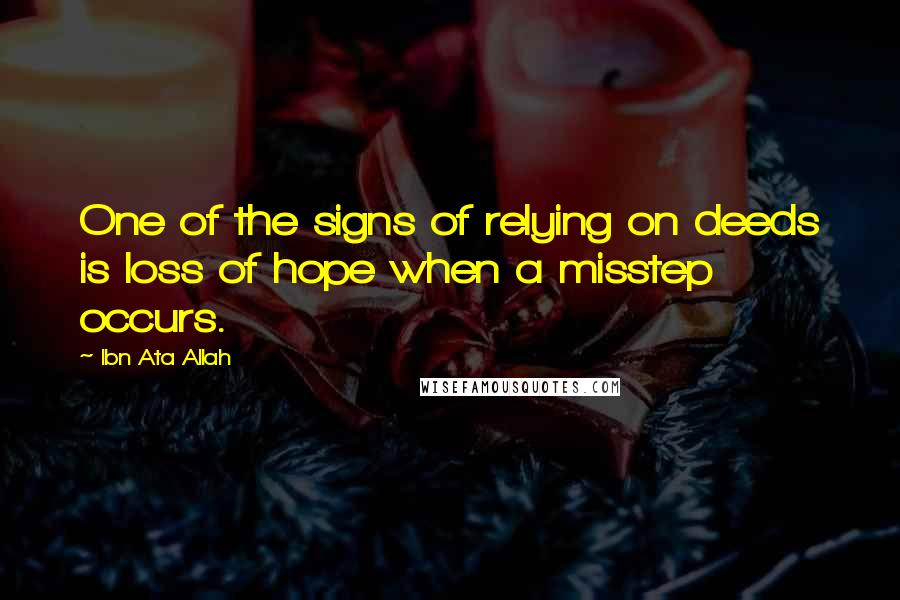 Ibn Ata Allah Quotes: One of the signs of relying on deeds is loss of hope when a misstep occurs.