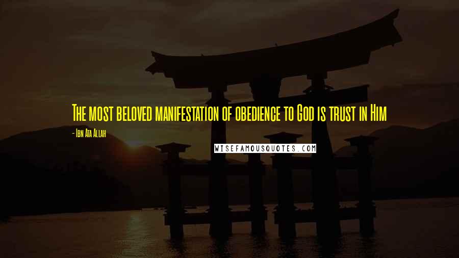 Ibn Ata Allah Quotes: The most beloved manifestation of obedience to God is trust in Him