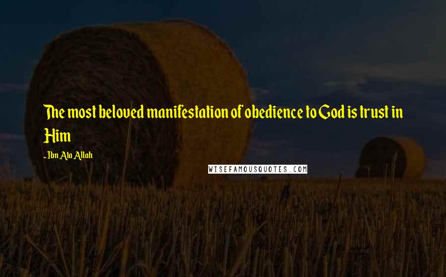 Ibn Ata Allah Quotes: The most beloved manifestation of obedience to God is trust in Him