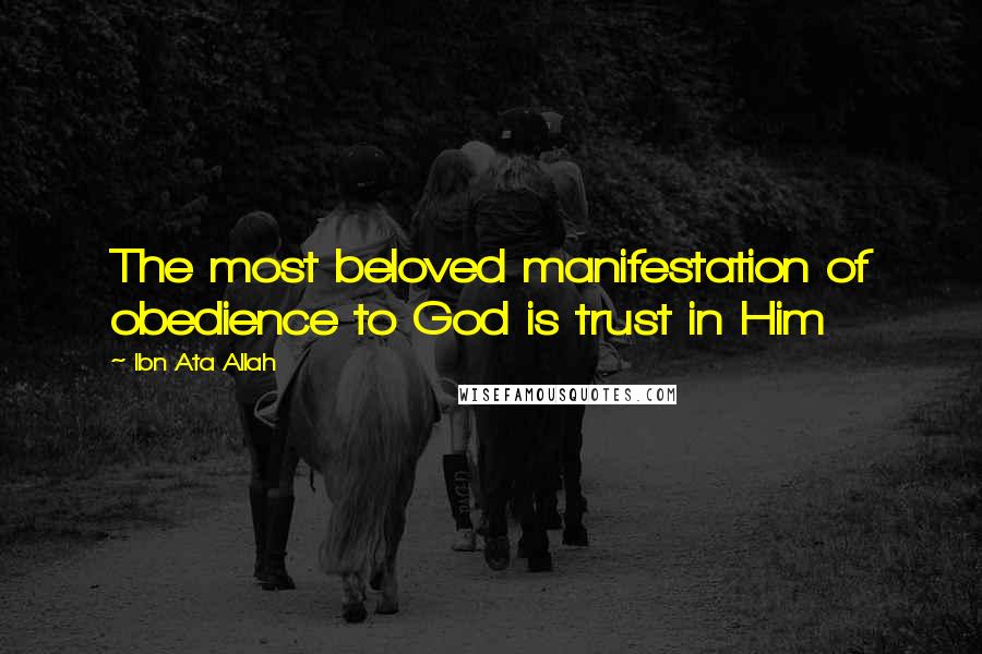 Ibn Ata Allah Quotes: The most beloved manifestation of obedience to God is trust in Him
