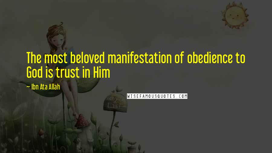 Ibn Ata Allah Quotes: The most beloved manifestation of obedience to God is trust in Him