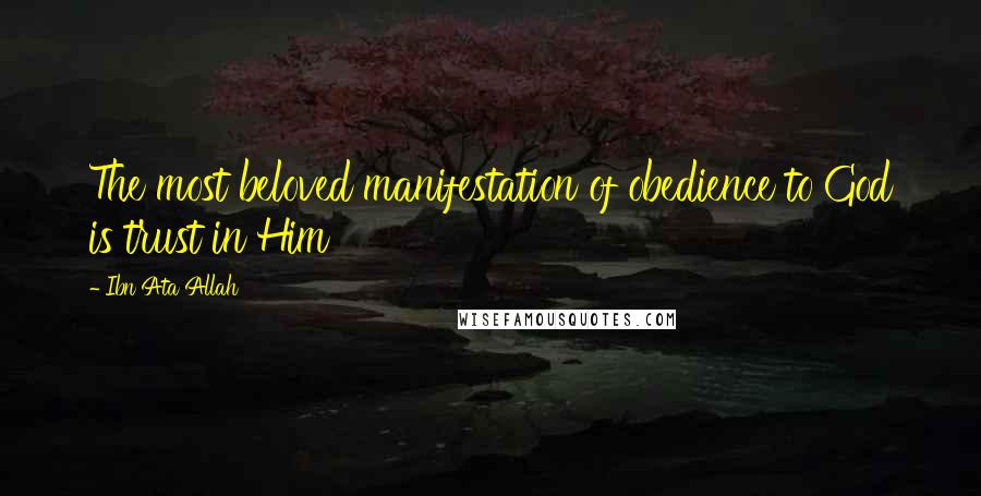 Ibn Ata Allah Quotes: The most beloved manifestation of obedience to God is trust in Him