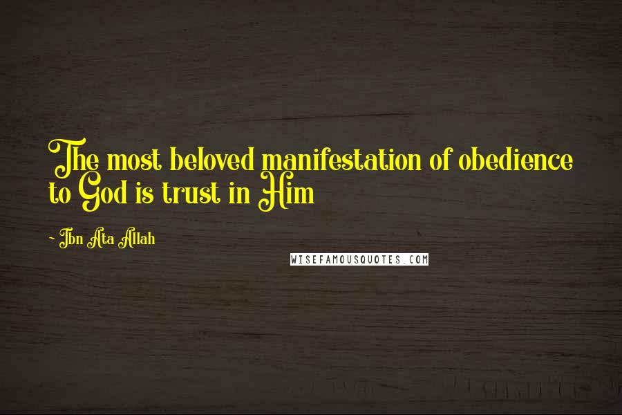 Ibn Ata Allah Quotes: The most beloved manifestation of obedience to God is trust in Him